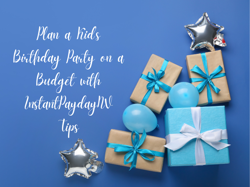 Plan a Kid’s Birthday Party on a Budget with InstantPaydayNV Tips