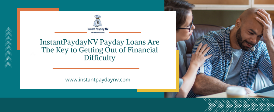 InstantPaydayNV Payday Loans Are The Key to Getting Out of Financial Difficulty