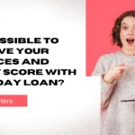Is it Possible to Improve Your Finances and Credit Score with a Payday Loan