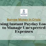 Borrow Money in Crisis Using Instant Payday Loans to Manage Unexpected Expenses