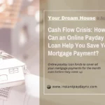 Cash Flow Crisis How Can an Online Payday Loan Help You Save Your Mortgage Payment
